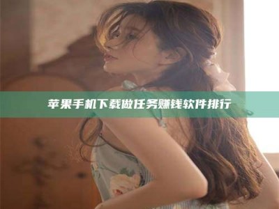 晋江苹果手机下载做任务赚钱软件排行