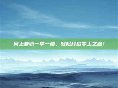 晋江网上兼职一单一结，轻松开启零工之路！