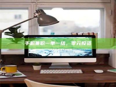 晋江手机兼职一单一结，零元投资