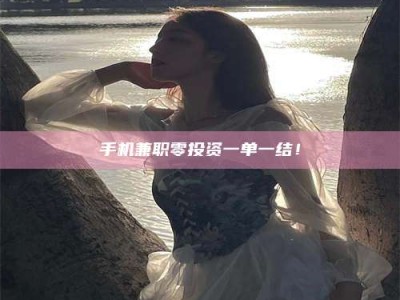 晋江手机兼职零投资一单一结！